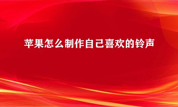 苹果怎么制作自己喜欢的铃声