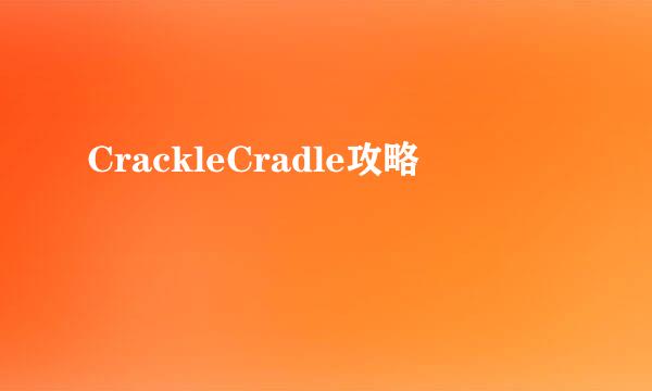 CrackleCradle攻略