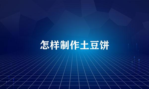 怎样制作土豆饼