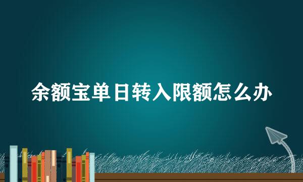 余额宝单日转入限额怎么办