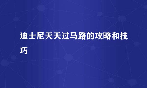 迪士尼天天过马路的攻略和技巧