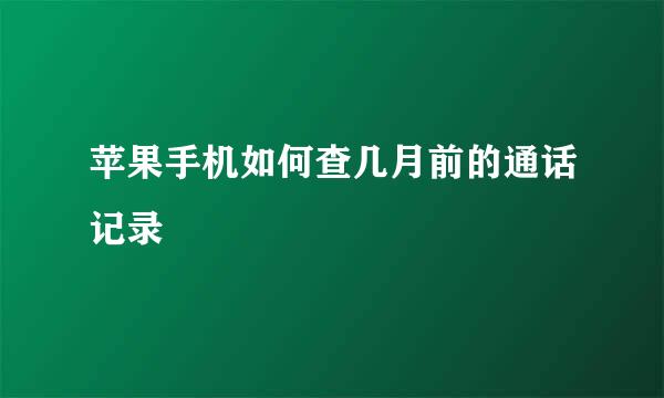 苹果手机如何查几月前的通话记录