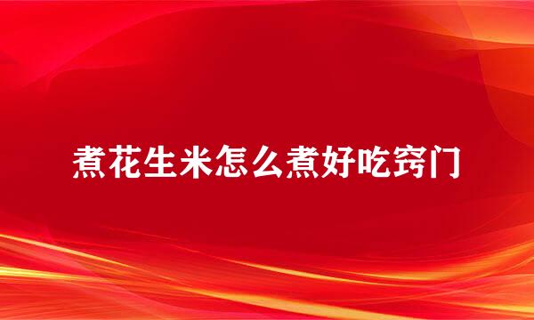 煮花生米怎么煮好吃窍门