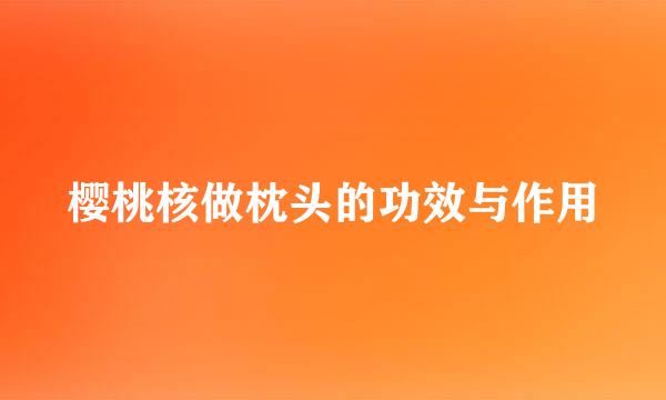 樱桃核做枕头的功效与作用