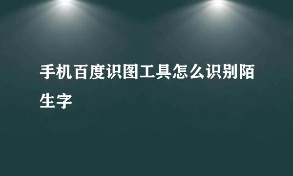 手机百度识图工具怎么识别陌生字