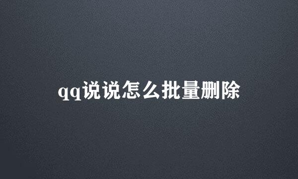 qq说说怎么批量删除