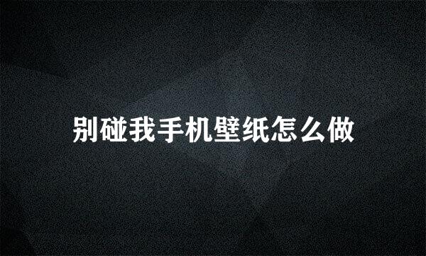 别碰我手机壁纸怎么做