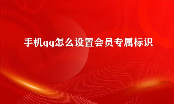 手机qq怎么设置会员专属标识
