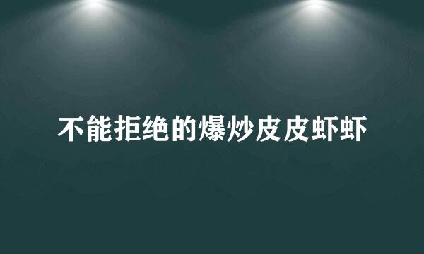 不能拒绝的爆炒皮皮虾虾