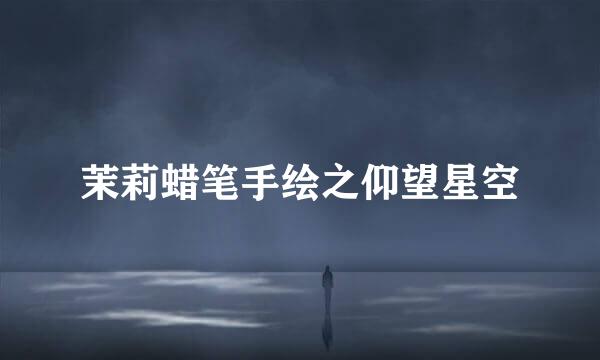 茉莉蜡笔手绘之仰望星空