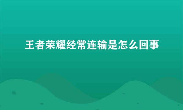 王者荣耀经常连输是怎么回事