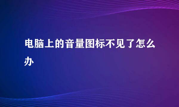 电脑上的音量图标不见了怎么办