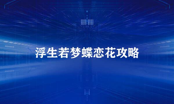 浮生若梦蝶恋花攻略