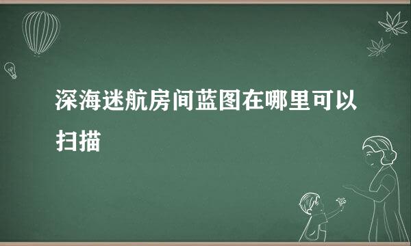 深海迷航房间蓝图在哪里可以扫描