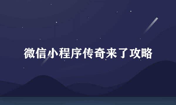 微信小程序传奇来了攻略