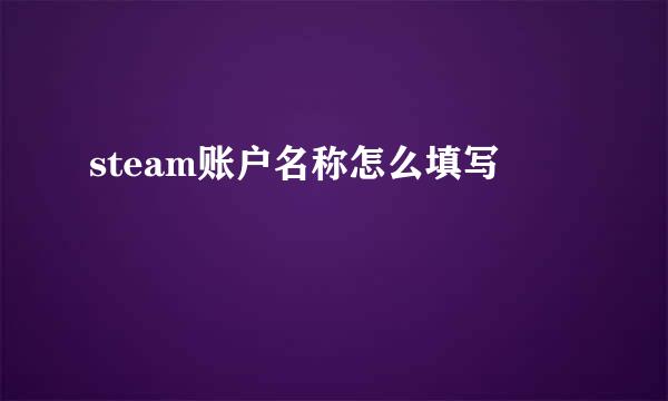 steam账户名称怎么填写
