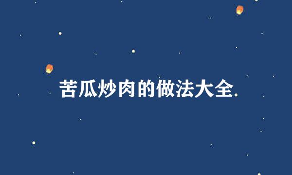 苦瓜炒肉的做法大全