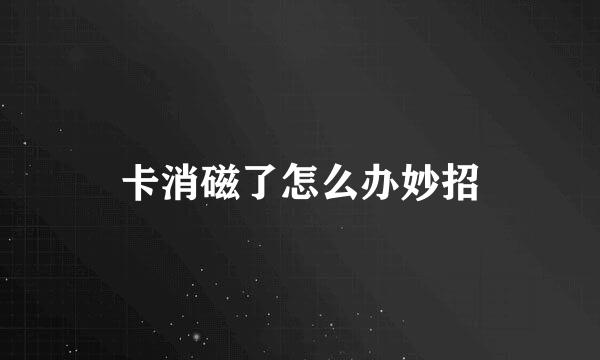 卡消磁了怎么办妙招