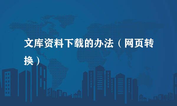 文库资料下载的办法(网页转换)