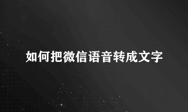 如何把微信语音转成文字