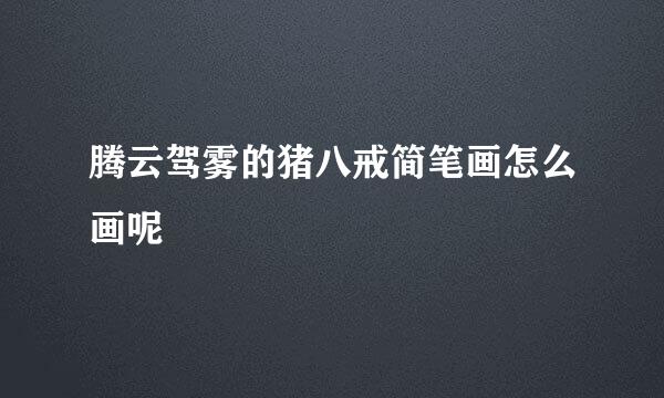 腾云驾雾的猪八戒简笔画怎么画呢