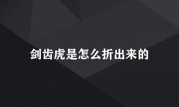 剑齿虎是怎么折出来的