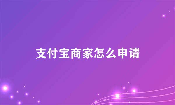 支付宝商家怎么申请