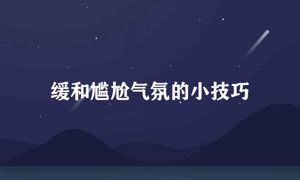 缓和尴尬气氛的小技巧