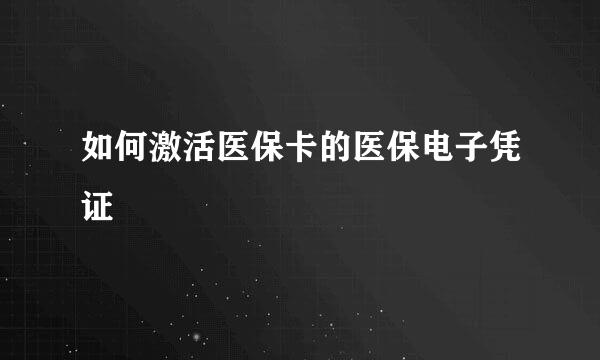 如何激活医保卡的医保电子凭证