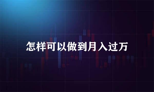 怎样可以做到月入过万