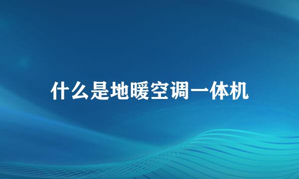 什么是地暖空调一体机