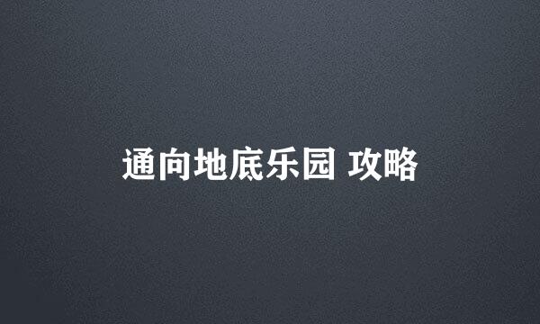 通向地底乐园 攻略