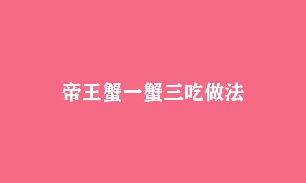 帝王蟹一蟹三吃做法