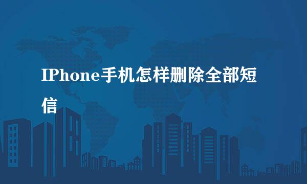 IPhone手机怎样删除全部短信