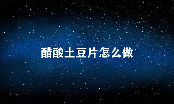醋酸土豆片怎么做