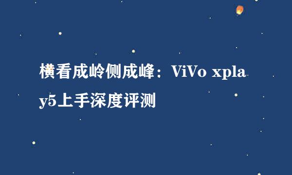 横看成岭侧成峰：ViVo xplay5上手深度评测
