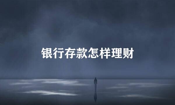 银行存款怎样理财