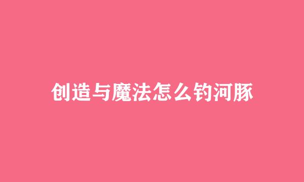 创造与魔法怎么钓河豚