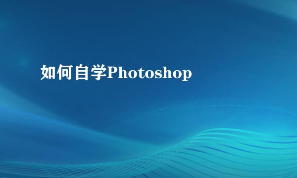 如何自学Photoshop