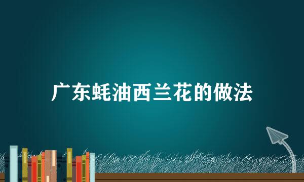 广东蚝油西兰花的做法