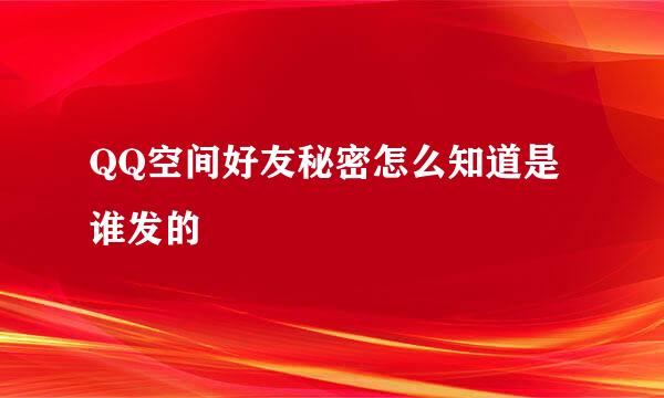 QQ空间好友秘密怎么知道是谁发的