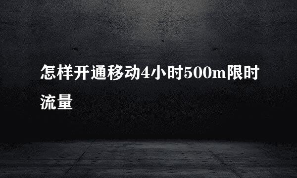 怎样开通移动4小时500m限时流量