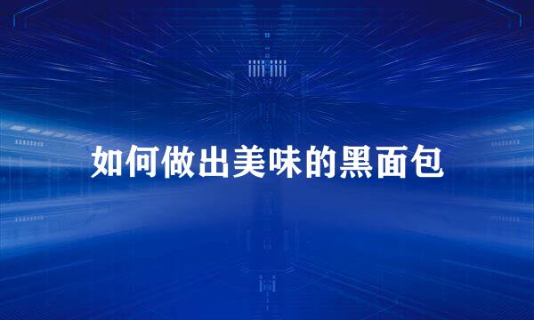 如何做出美味的黑面包