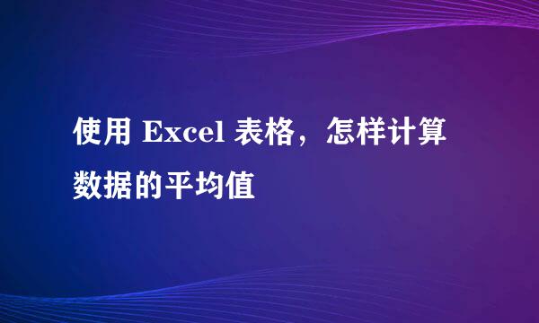 使用 Excel 表格,怎样计算数据的平均值