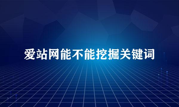 爱站网能不能挖掘关键词