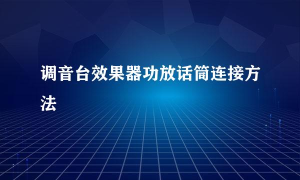 调音台效果器功放话筒连接方法