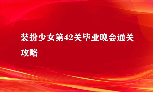 装扮少女第42关毕业晚会通关攻略