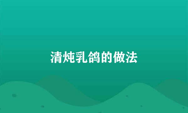 清炖乳鸽的做法
