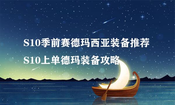 S10季前赛德玛西亚装备推荐S10上单德玛装备攻略