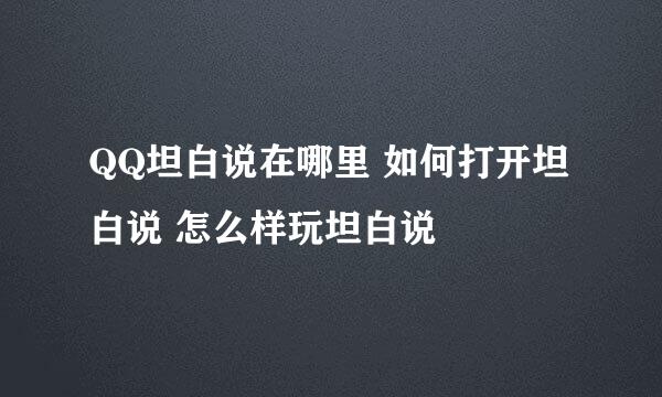 QQ坦白说在哪里 如何打开坦白说 怎么样玩坦白说